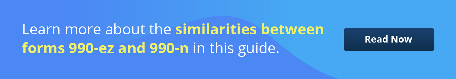  Click here to learn more about the similarities between Forms 990-EZ and 990-N